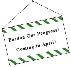 Pardon Our Progress! Coming in April!